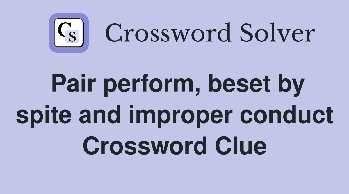 Pair perform, beset by spite and improper conduct Crossword Clue